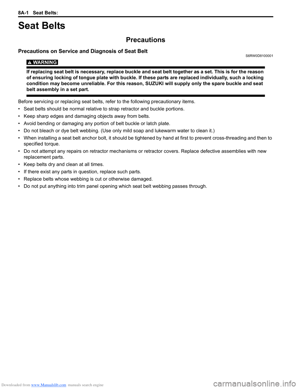 SUZUKI SX4 2006 1.G Service Workshop Manual Downloaded from www.Manualslib.com manuals search engine 8A-1 Seat Belts:
Restraint
Seat Belts
Precautions
Precautions on Service and Diagnosis of Seat BeltS6RW0D8100001
WARNING!
If replacing seat b SUZUKI SX4 2006 1.G Service Workshop Manual Downloaded from www.Manualslib.com manuals search engine 8A-1 Seat Belts:
Restraint
Seat Belts
Precautions
Precautions on Service and Diagnosis of Seat BeltS6RW0D8100001
WARNING!
If replacing seat b