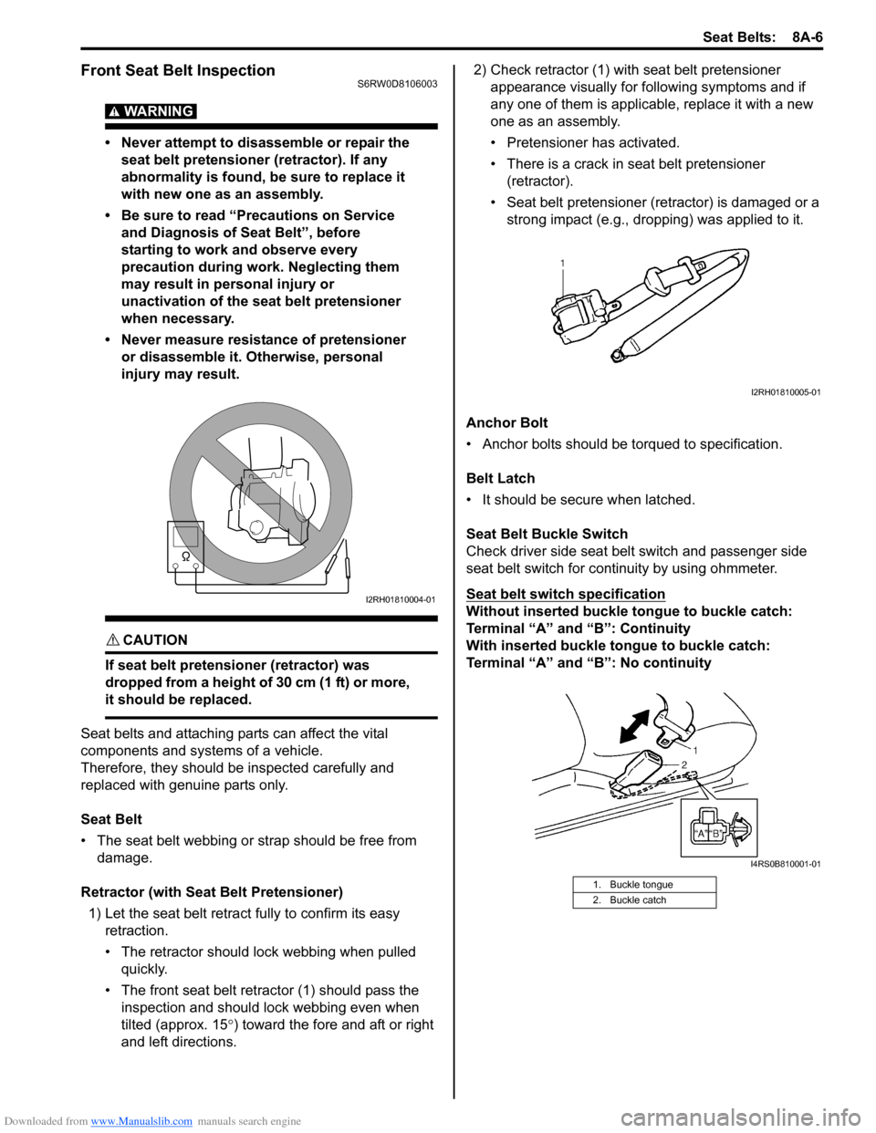 SUZUKI SX4 2006 1.G Service Workshop Manual Downloaded from www.Manualslib.com manuals search engine Seat Belts: 8A-6
Front Seat Belt InspectionS6RW0D8106003
WARNING!
• Never attempt to disassemble or repair the
seat belt pretensioner (ret SUZUKI SX4 2006 1.G Service Workshop Manual Downloaded from www.Manualslib.com manuals search engine Seat Belts: 8A-6
Front Seat Belt InspectionS6RW0D8106003
WARNING!
• Never attempt to disassemble or repair the
seat belt pretensioner (ret