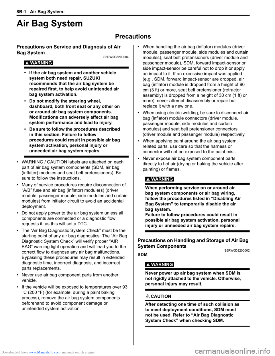 SUZUKI SX4 2006 1.G Service Workshop Manual Downloaded from www.Manualslib.com manuals search engine 8B-1 Air Bag System:
Restraint
Air Bag System
Precautions
Precautions on Service and Diagnosis of Air
Bag System
S6RW0D8200004
WARNING!
• SUZUKI SX4 2006 1.G Service Workshop Manual Downloaded from www.Manualslib.com manuals search engine 8B-1 Air Bag System:
Restraint
Air Bag System
Precautions
Precautions on Service and Diagnosis of Air
Bag System
S6RW0D8200004
WARNING!
•