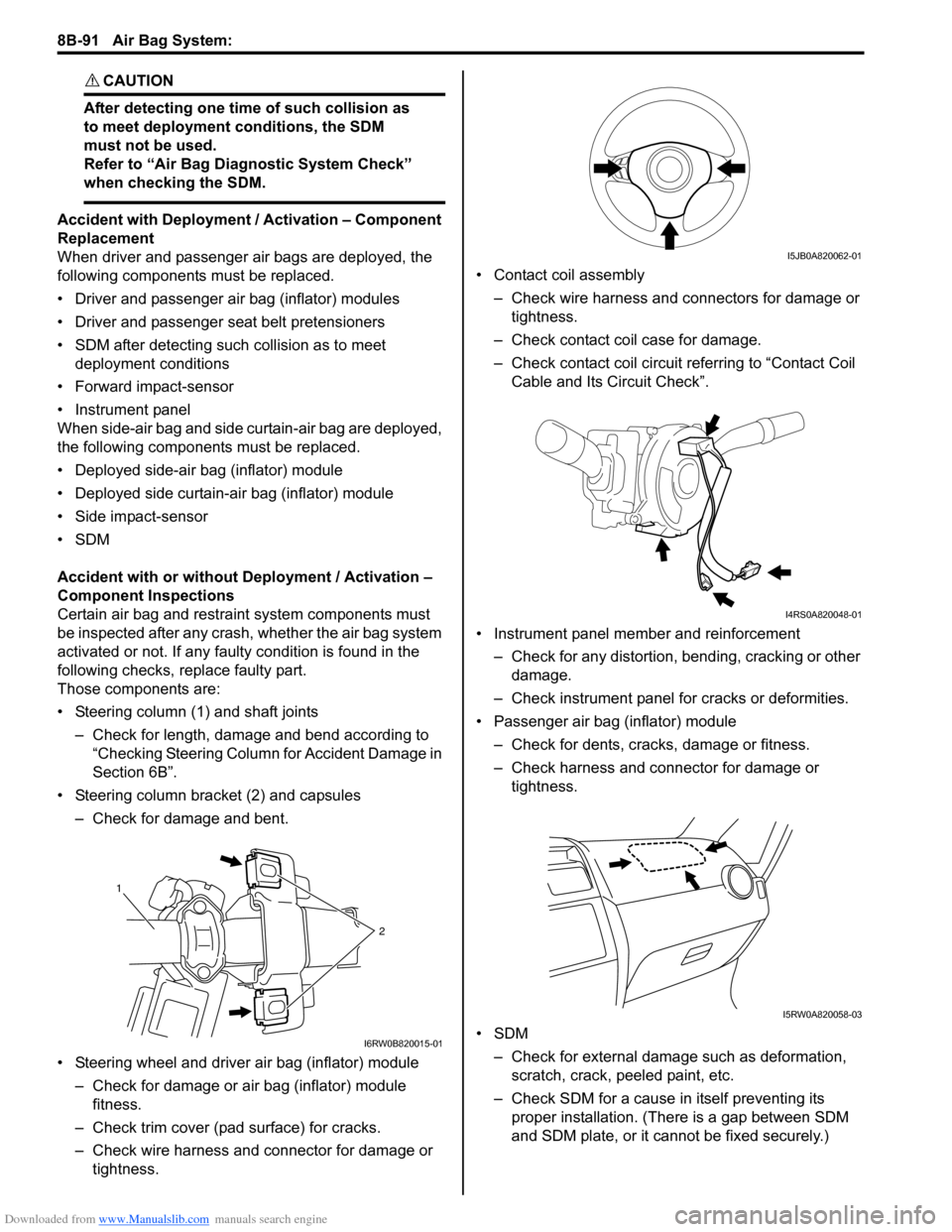 SUZUKI SX4 2006 1.G Service User Guide Downloaded from www.Manualslib.com manuals search engine 8B-91 Air Bag System: 
CAUTION! 
After detecting one time of such collision as 
to meet deployment conditions, the SDM 
must not be used.
Refer