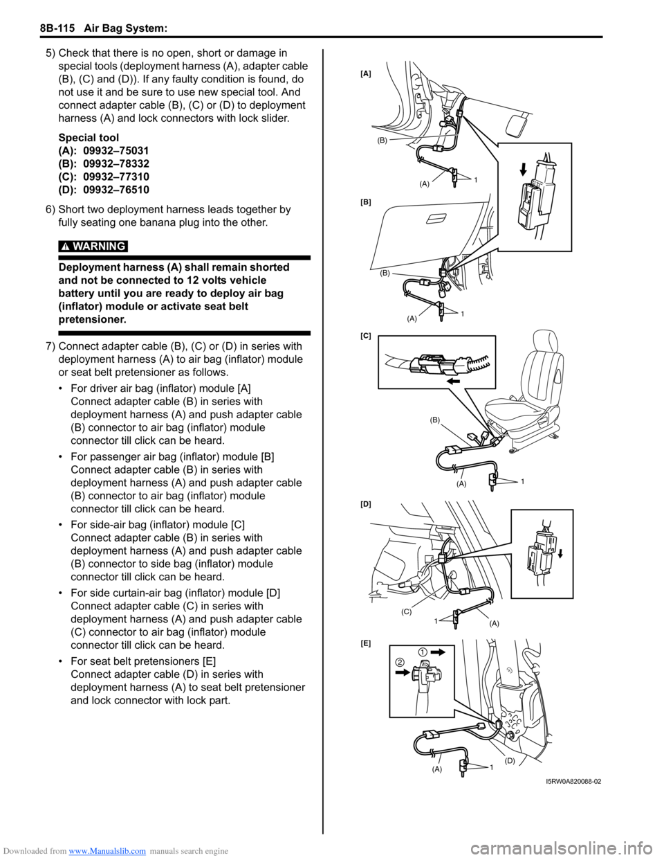 SUZUKI SX4 2006 1.G Service Workshop Manual Downloaded from www.Manualslib.com manuals search engine 8B-115 Air Bag System: 
5) Check that there is no open, short or damage in 
special tools (deployment harness (A), adapter cable 
(B), (C) and 