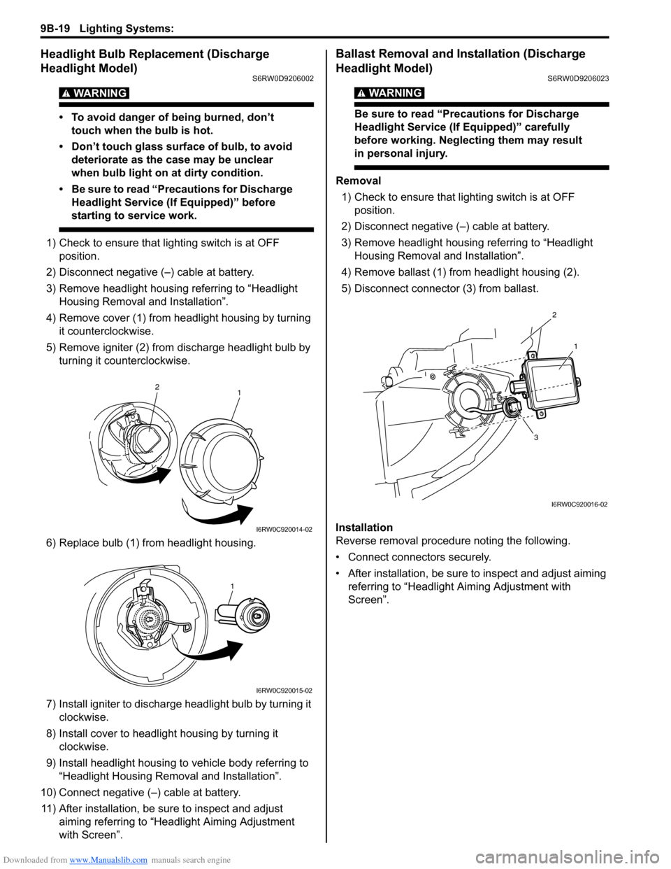 SUZUKI SX4 2006 1.G Service Workshop Manual Downloaded from www.Manualslib.com manuals search engine 9B-19 Lighting Systems: 
Headlight Bulb Replacement (Discharge 
Headlight Model)
S6RW0D9206002
WARNING! 
• To avoid danger of being burned, d