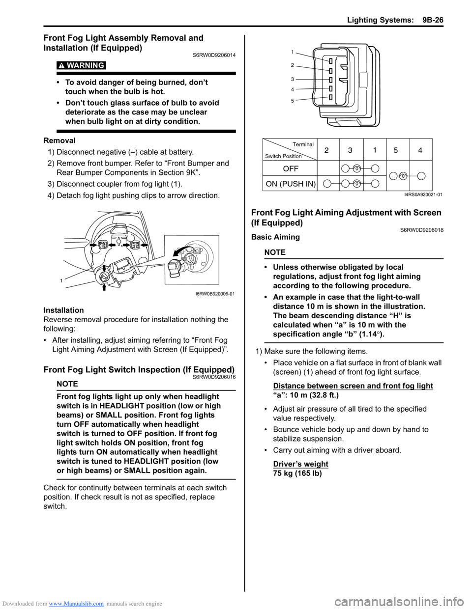 SUZUKI SX4 2006 1.G Service Owners Manual Downloaded from www.Manualslib.com manuals search engine Lighting Systems:  9B-26
Front Fog Light Assembly Removal and 
Installation (If Equipped)
S6RW0D9206014
WARNING! 
• To avoid danger of being 