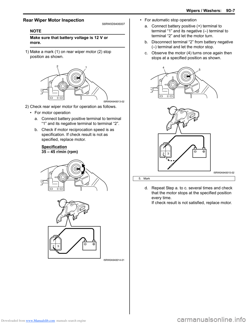 SUZUKI SX4 2006 1.G Service Workshop Manual Downloaded from www.Manualslib.com manuals search engine Wipers / Washers: 9D-7
Rear Wiper Motor InspectionS6RW0D9406007
NOTE
Make sure that battery voltage is 12 V or
more.
1) Make a mark (1) on SUZUKI SX4 2006 1.G Service Workshop Manual Downloaded from www.Manualslib.com manuals search engine Wipers / Washers: 9D-7
Rear Wiper Motor InspectionS6RW0D9406007
NOTE
Make sure that battery voltage is 12 V or
more.
1) Make a mark (1) on