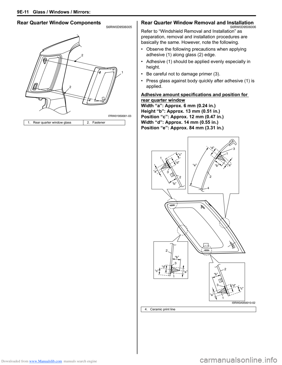 SUZUKI SX4 2006 1.G Service User Guide Downloaded from www.Manualslib.com manuals search engine 9E-11 Glass / Windows / Mirrors:
Rear Quarter Window ComponentsS6RW0D9506005Rear Quarter Window Removal and InstallationS6RW0D9506006
Refer to SUZUKI SX4 2006 1.G Service User Guide Downloaded from www.Manualslib.com manuals search engine 9E-11 Glass / Windows / Mirrors:
Rear Quarter Window ComponentsS6RW0D9506005Rear Quarter Window Removal and InstallationS6RW0D9506006
Refer to