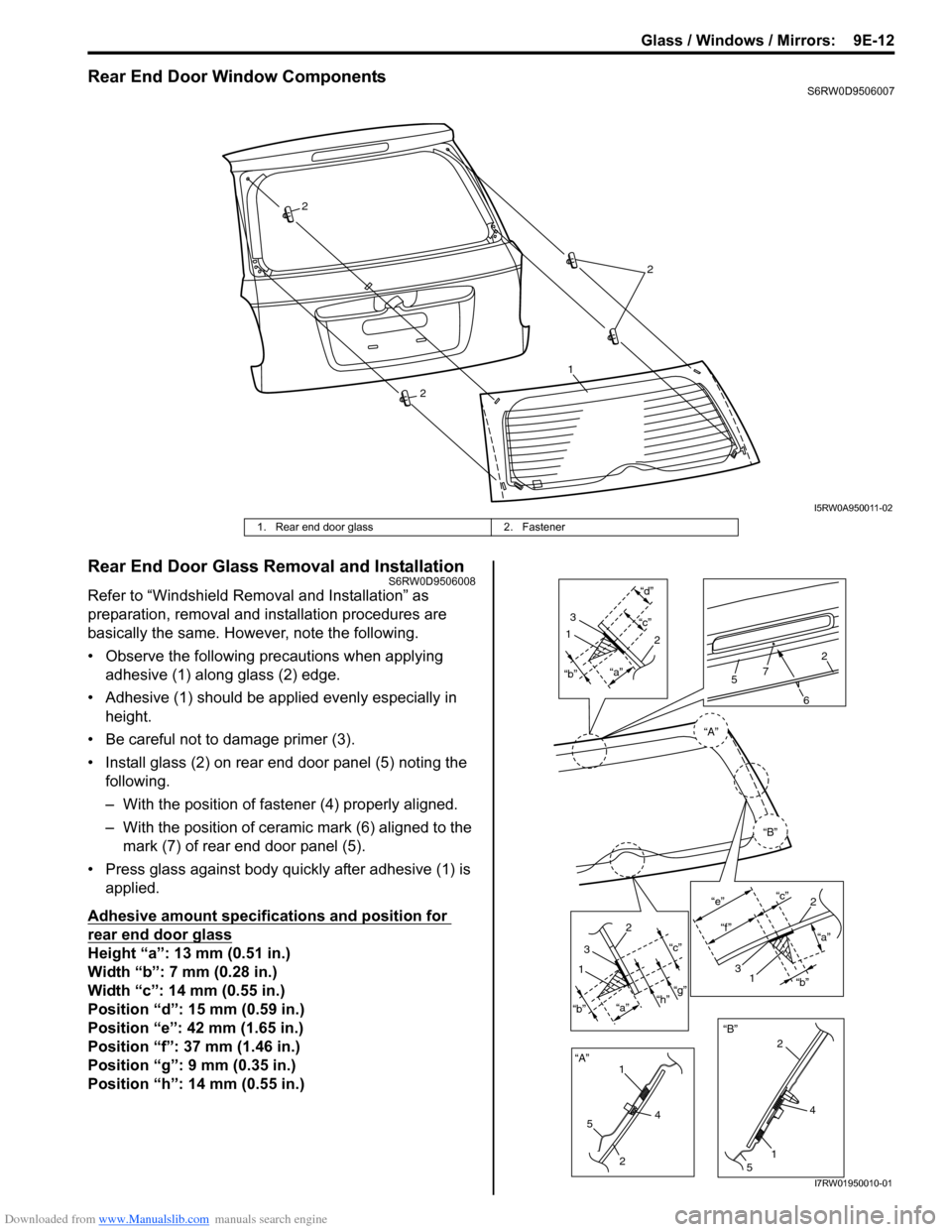 SUZUKI SX4 2006 1.G Service Owners Manual Downloaded from www.Manualslib.com manuals search engine Glass / Windows / Mirrors: 9E-12
Rear End Door Window ComponentsS6RW0D9506007
Rear End Door Glass Removal and InstallationS6RW0D9506008
Refer SUZUKI SX4 2006 1.G Service Owners Manual Downloaded from www.Manualslib.com manuals search engine Glass / Windows / Mirrors: 9E-12
Rear End Door Window ComponentsS6RW0D9506007
Rear End Door Glass Removal and InstallationS6RW0D9506008
Refer