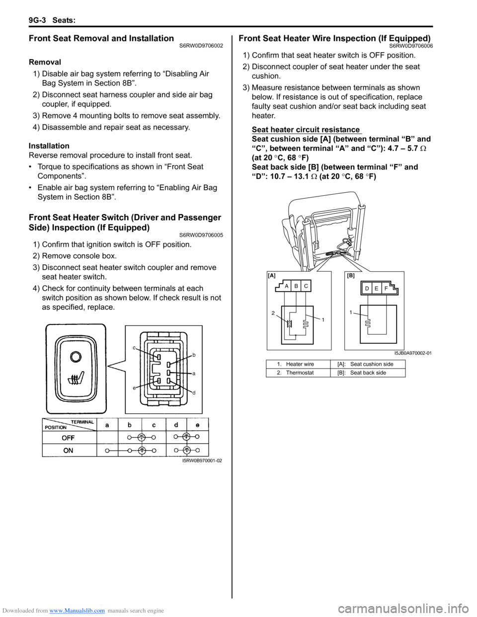 SUZUKI SX4 2006 1.G Service Workshop Manual Downloaded from www.Manualslib.com manuals search engine 9G-3 Seats: 
Front Seat Removal and InstallationS6RW0D9706002
Removal
1) Disable air bag system referring to “Disabling Air 
Bag System in Se