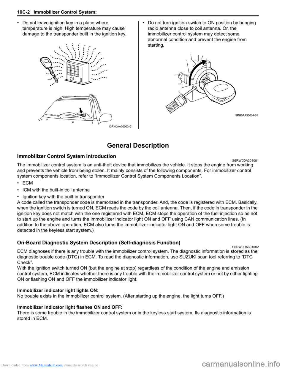 SUZUKI SX4 2006 1.G Service Workshop Manual Downloaded from www.Manualslib.com manuals search engine 10C-2 Immobilizer Control System: 
• Do not leave ignition key in a place where 
temperature is high. High temperature may cause 
damage to t