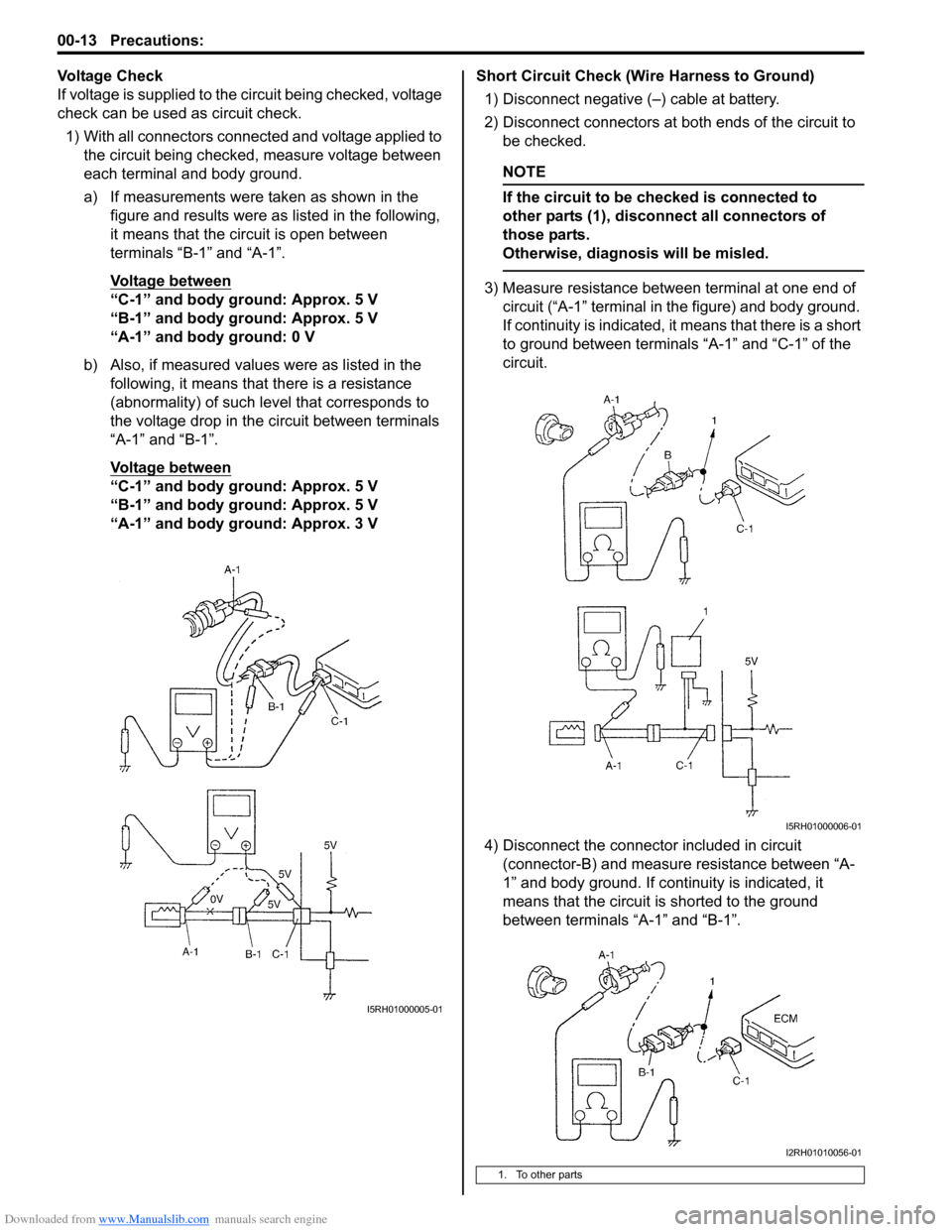 SUZUKI SX4 2006 1.G Service Workshop Manual Downloaded from www.Manualslib.com manuals search engine 00-13 Precautions: 
Voltage Check
If voltage is supplied to the circuit being checked, voltage 
check can be used as circuit check.
1) With all