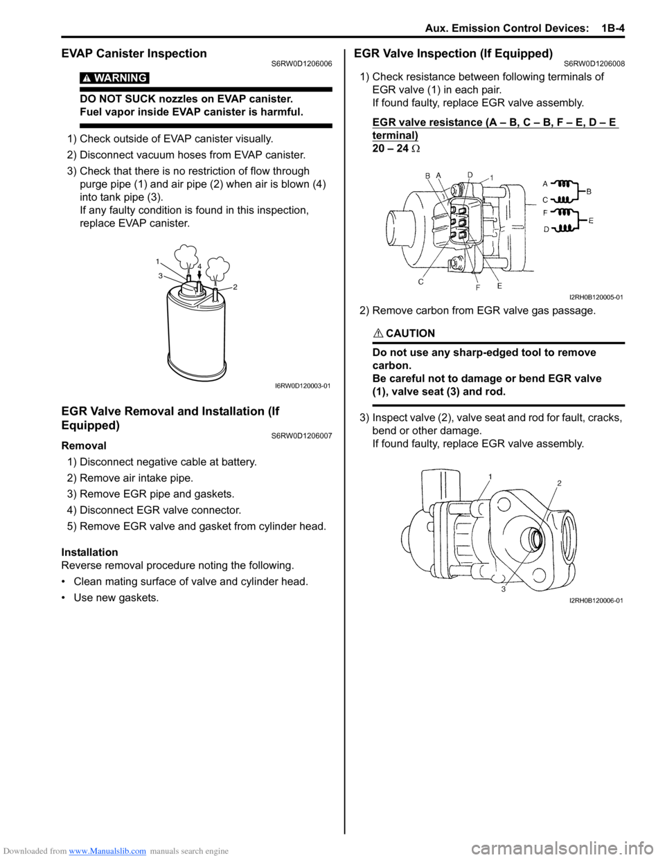 SUZUKI SX4 2006 1.G Service Workshop Manual Downloaded from www.Manualslib.com manuals search engine Aux. Emission Control Devices: 1B-4
EVAP Canister InspectionS6RW0D1206006
WARNING!
DO NOT SUCK nozzles on EVAP canister.
Fuel vapor inside E SUZUKI SX4 2006 1.G Service Workshop Manual Downloaded from www.Manualslib.com manuals search engine Aux. Emission Control Devices: 1B-4
EVAP Canister InspectionS6RW0D1206006
WARNING!
DO NOT SUCK nozzles on EVAP canister.
Fuel vapor inside E
