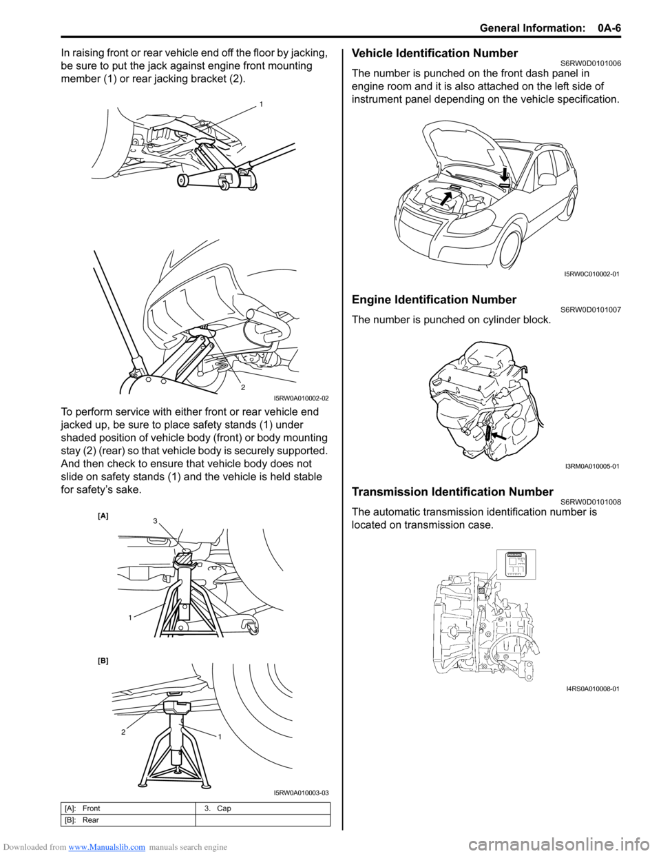 SUZUKI SX4 2006 1.G Service Owners Manual Downloaded from www.Manualslib.com manuals search engine General Information:  0A-6
In raising front or rear vehicle end off the floor by jacking, 
be sure to put the jack against engine front mountin