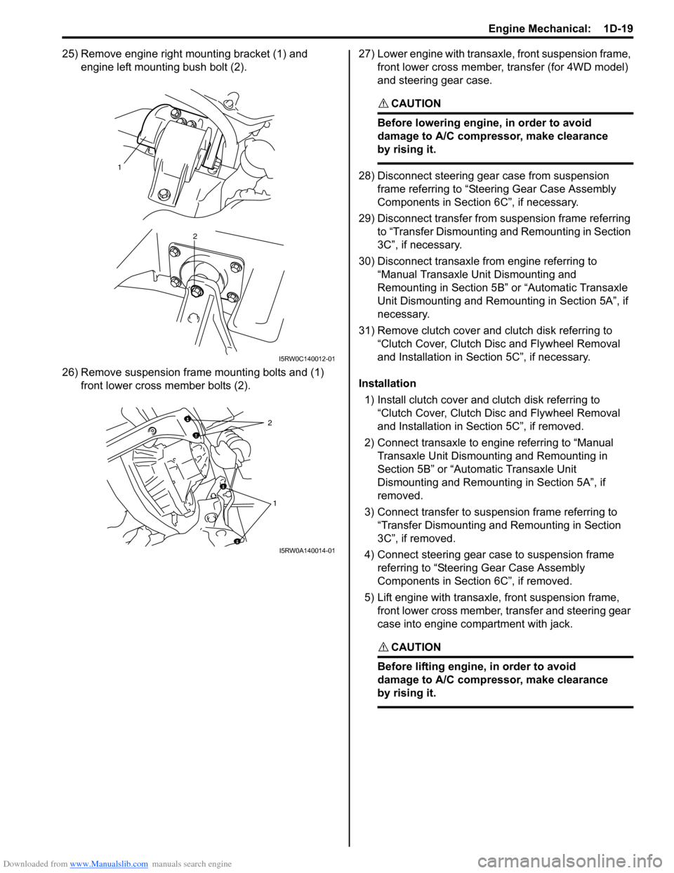 SUZUKI SX4 2006 1.G Service Workshop Manual Downloaded from www.Manualslib.com manuals search engine Engine Mechanical: 1D-19
25) Remove engine right mounting bracket (1) and
engine left mounting bush bolt (2).
26) Remove suspension frame mou SUZUKI SX4 2006 1.G Service Workshop Manual Downloaded from www.Manualslib.com manuals search engine Engine Mechanical: 1D-19
25) Remove engine right mounting bracket (1) and
engine left mounting bush bolt (2).
26) Remove suspension frame mou