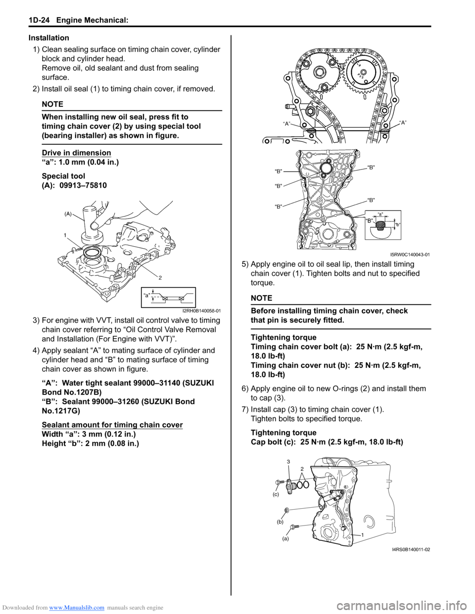 SUZUKI SX4 2006 1.G Service Owners Guide Downloaded from www.Manualslib.com manuals search engine 1D-24 Engine Mechanical: 
Installation
1) Clean sealing surface on timing chain cover, cylinder 
block and cylinder head.
Remove oil, old seala