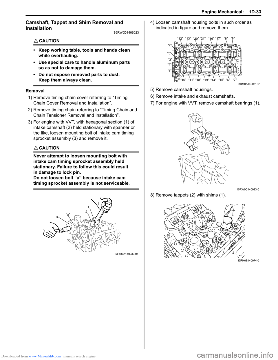 SUZUKI SX4 2006 1.G Service Workshop Manual Downloaded from www.Manualslib.com manuals search engine Engine Mechanical:  1D-33
Camshaft, Tappet and Shim Removal and 
Installation
S6RW0D1406023
CAUTION! 
• Keep working table, tools and hands c