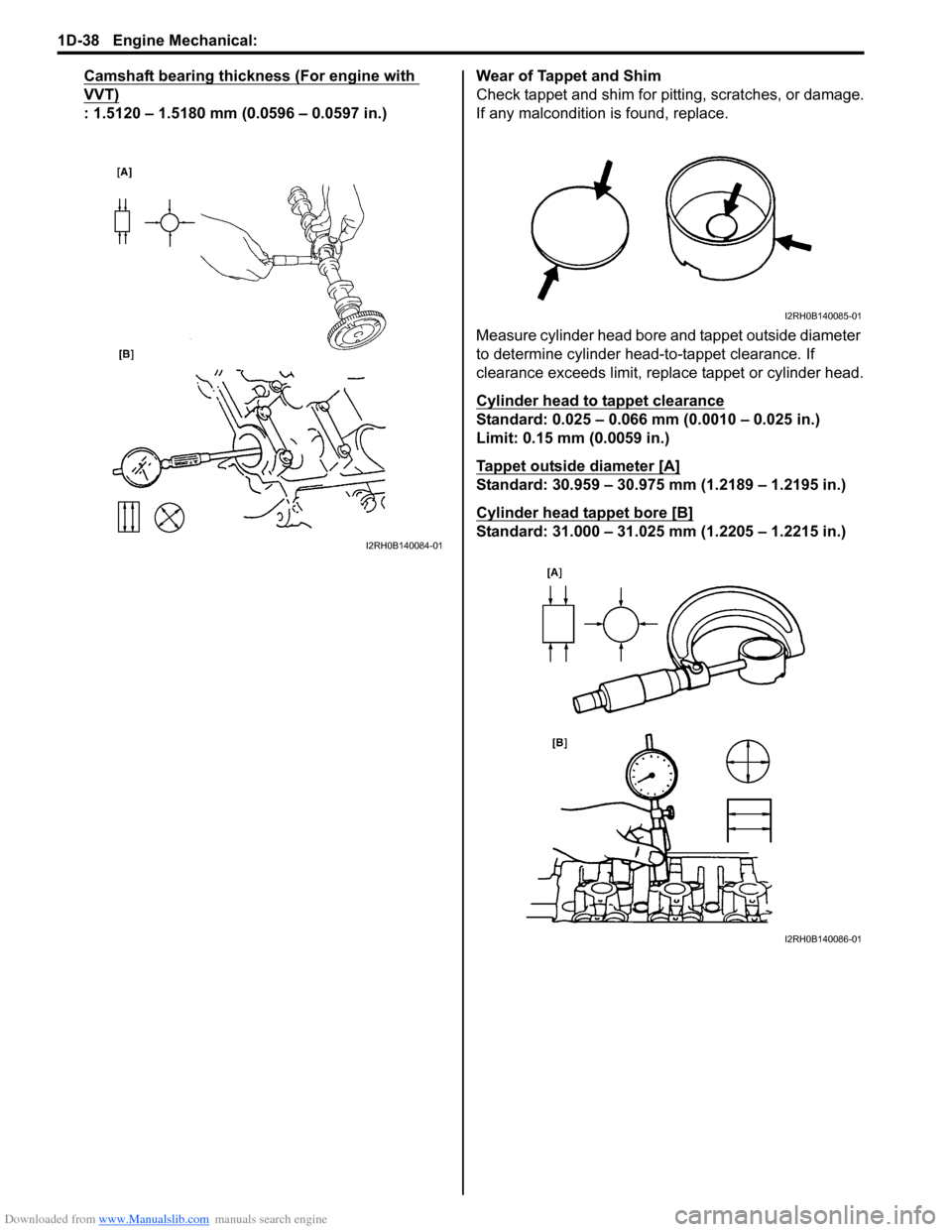 SUZUKI SX4 2006 1.G Service Workshop Manual Downloaded from www.Manualslib.com manuals search engine 1D-38 Engine Mechanical: 
Camshaft bearing thickness (For engine with 
VVT)
: 1.5120 – 1.5180 mm (0.0596 – 0.0597 in.)Wear of Tappet and Sh