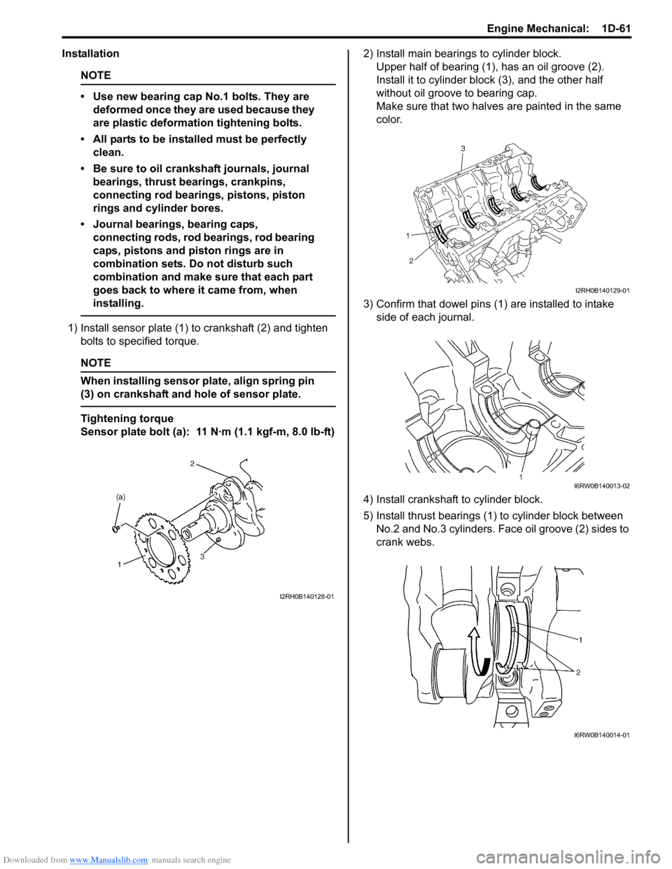 SUZUKI SX4 2006 1.G Service Service Manual Downloaded from www.Manualslib.com manuals search engine Engine Mechanical:  1D-61
Installation
NOTE
• Use new bearing cap No.1 bolts. They are 
deformed once they are used because they 
are plastic