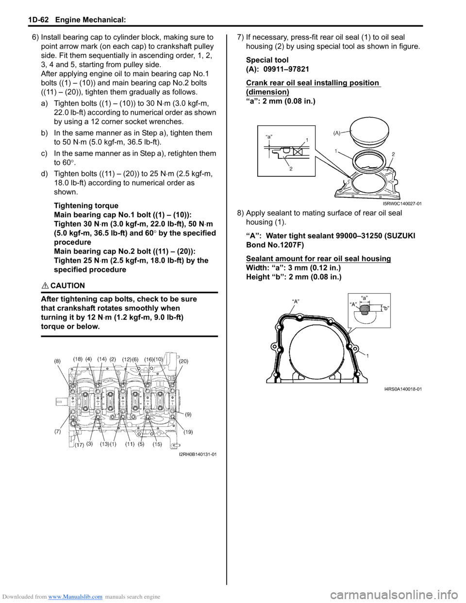 SUZUKI SX4 2006 1.G Service Workshop Manual Downloaded from www.Manualslib.com manuals search engine 1D-62 Engine Mechanical: 
6) Install bearing cap to cylinder block, making sure to 
point arrow mark (on each cap) to crankshaft pulley 
side. 