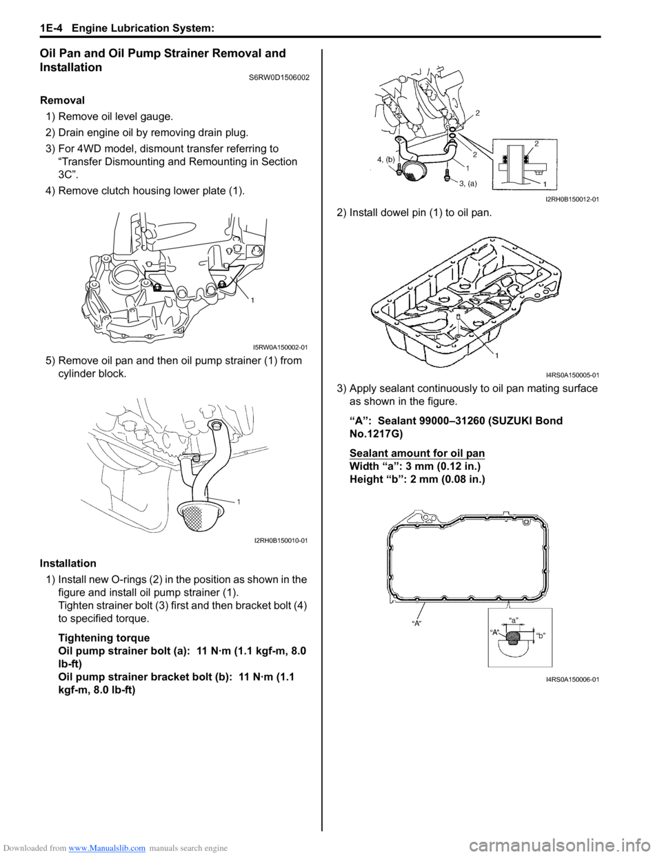 SUZUKI SX4 2006 1.G Service User Guide Downloaded from www.Manualslib.com manuals search engine 1E-4 Engine Lubrication System:
Oil Pan and Oil Pump Strainer Removal and
Installation
S6RW0D1506002
Removal
1) Remove oil level gauge.
2) Dr SUZUKI SX4 2006 1.G Service User Guide Downloaded from www.Manualslib.com manuals search engine 1E-4 Engine Lubrication System:
Oil Pan and Oil Pump Strainer Removal and
Installation
S6RW0D1506002
Removal
1) Remove oil level gauge.
2) Dr