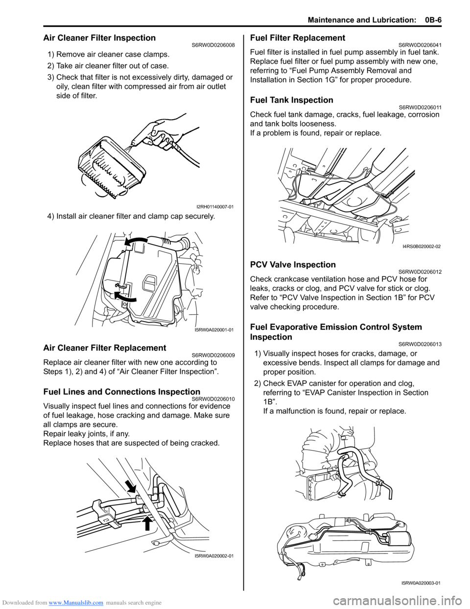 SUZUKI SX4 2006 1.G Service User Guide Downloaded from www.Manualslib.com manuals search engine Maintenance and Lubrication:  0B-6
Air Cleaner Filter InspectionS6RW0D0206008
1) Remove air cleaner case clamps.
2) Take air cleaner filter out
