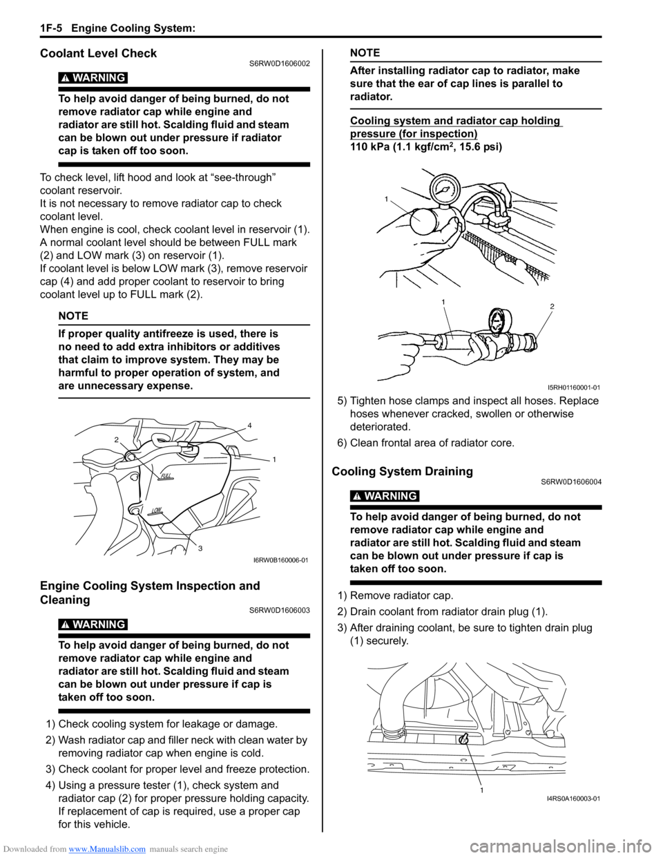 SUZUKI SX4 2006 1.G Service Workshop Manual Downloaded from www.Manualslib.com manuals search engine 1F-5 Engine Cooling System: 
Coolant Level CheckS6RW0D1606002
WARNING! 
To help avoid danger of being burned, do not 
remove radiator cap while