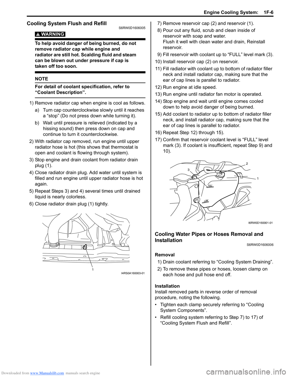 SUZUKI SX4 2006 1.G Service Workshop Manual Downloaded from www.Manualslib.com manuals search engine Engine Cooling System:  1F-6
Cooling System Flush and RefillS6RW0D1606005
WARNING! 
To help avoid danger of being burned, do not 
remove radiat