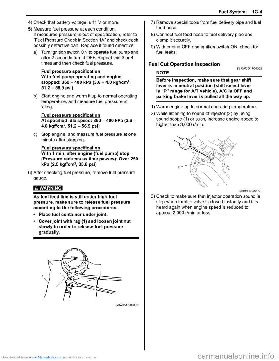 SUZUKI SX4 2006 1.G Service Workshop Manual Downloaded from www.Manualslib.com manuals search engine Fuel System:  1G-4
4) Check that battery voltage is 11 V or more.
5) Measure fuel pressure at each condition.
If measured pressure is out of sp