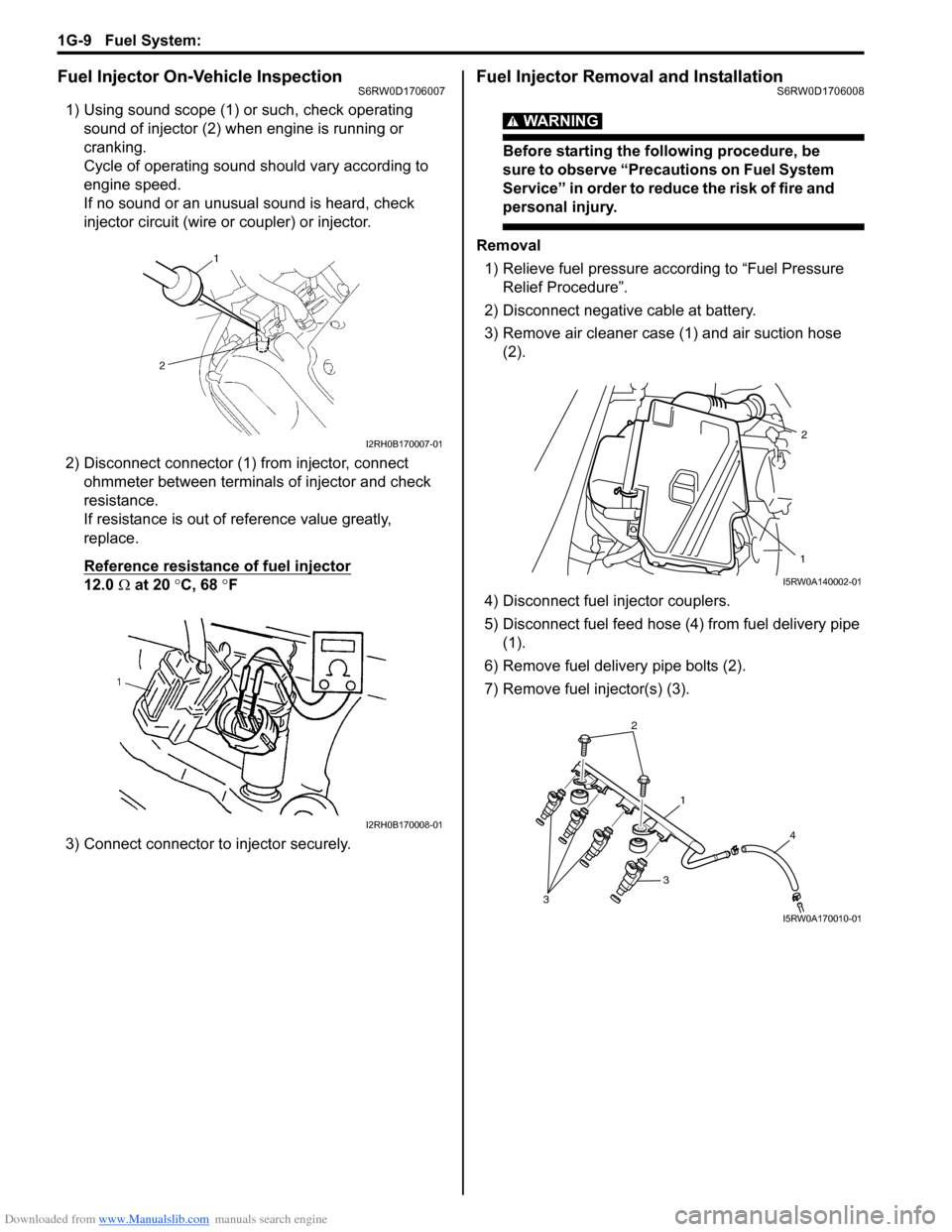 SUZUKI SX4 2006 1.G Service Workshop Manual Downloaded from www.Manualslib.com manuals search engine 1G-9 Fuel System: 
Fuel Injector On-Vehicle InspectionS6RW0D1706007
1) Using sound scope (1) or such, check operating 
sound of injector (2) wh