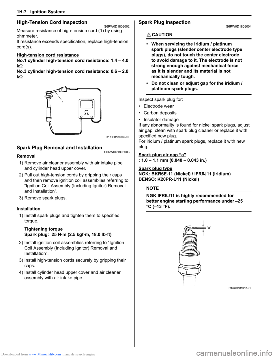 SUZUKI SX4 2006 1.G Service Workshop Manual Downloaded from www.Manualslib.com manuals search engine 1H-7 Ignition System: 
High-Tension Cord InspectionS6RW0D1806002
Measure resistance of high-tension cord (1) by using 
ohmmeter.
If resistance 