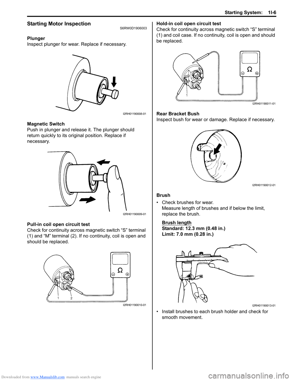 SUZUKI SX4 2006 1.G Service Workshop Manual Downloaded from www.Manualslib.com manuals search engine Starting System: 1I-6
Starting Motor InspectionS6RW0D1906003
Plunger
Inspect plunger for wear. Replace if necessary.
Magnetic Switch
Push in p SUZUKI SX4 2006 1.G Service Workshop Manual Downloaded from www.Manualslib.com manuals search engine Starting System: 1I-6
Starting Motor InspectionS6RW0D1906003
Plunger
Inspect plunger for wear. Replace if necessary.
Magnetic Switch
Push in p