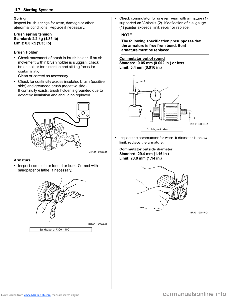 SUZUKI SX4 2006 1.G Service Workshop Manual Downloaded from www.Manualslib.com manuals search engine 1I-7 Starting System:
Spring
Inspect brush springs for wear, damage or other
abnormal conditions. Replace if necessary.
Brush spring tension
SUZUKI SX4 2006 1.G Service Workshop Manual Downloaded from www.Manualslib.com manuals search engine 1I-7 Starting System:
Spring
Inspect brush springs for wear, damage or other
abnormal conditions. Replace if necessary.
Brush spring tension