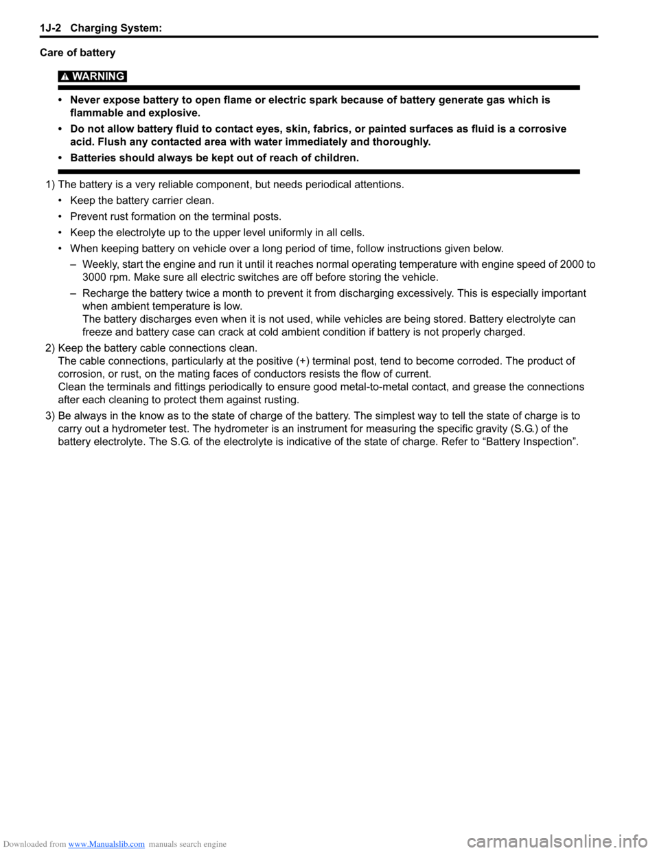 SUZUKI SX4 2006 1.G Service Workshop Manual Downloaded from www.Manualslib.com manuals search engine 1J-2 Charging System:
Care of battery
WARNING!
• Never expose battery to open flame or electric spark because of battery generate gas which SUZUKI SX4 2006 1.G Service Workshop Manual Downloaded from www.Manualslib.com manuals search engine 1J-2 Charging System:
Care of battery
WARNING!
• Never expose battery to open flame or electric spark because of battery generate gas which
