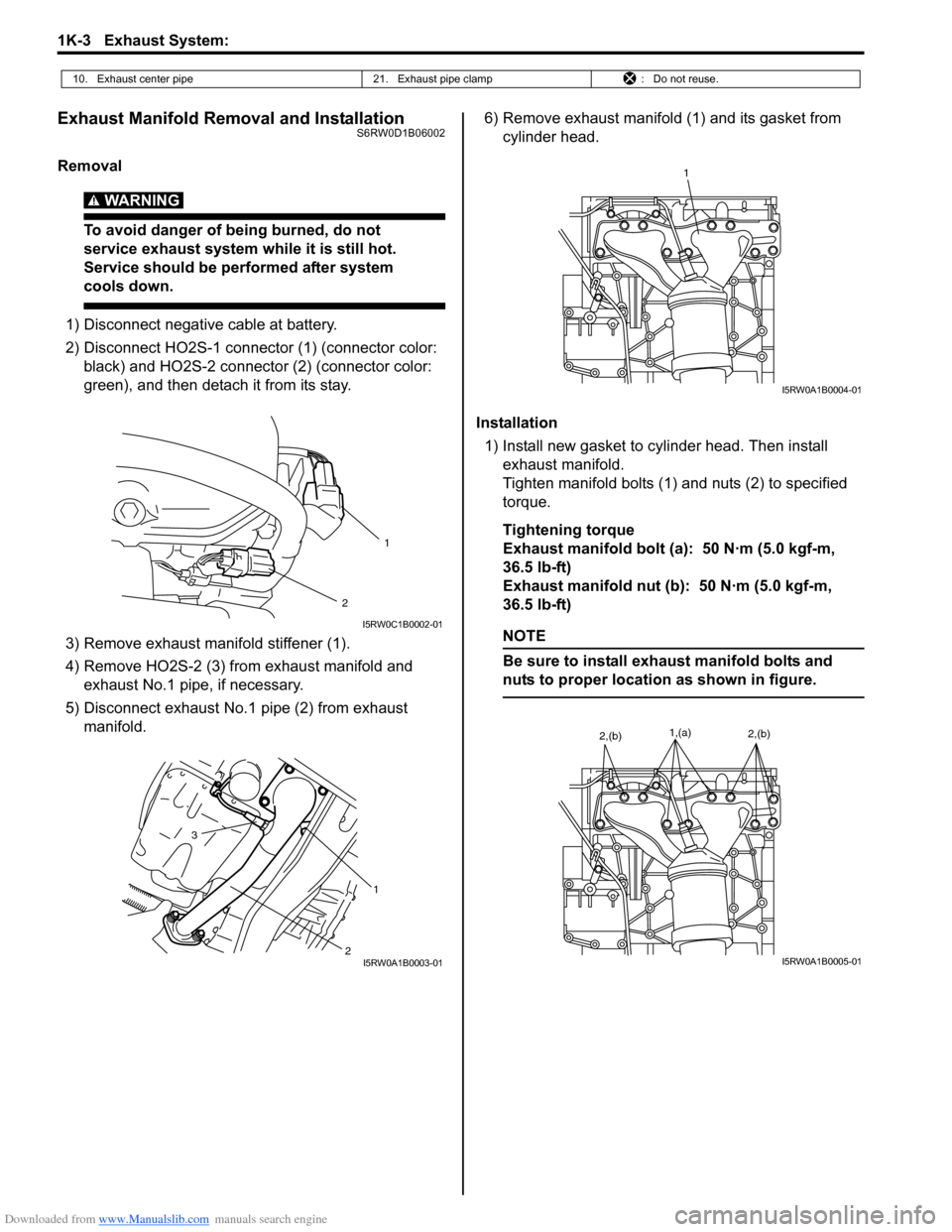 SUZUKI SX4 2006 1.G Service Workshop Manual Downloaded from www.Manualslib.com manuals search engine 1K-3 Exhaust System: 
Exhaust Manifold Removal and InstallationS6RW0D1B06002
Removal
WARNING! 
To avoid danger of being burned, do not 
service