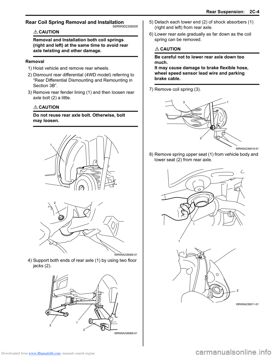 SUZUKI SX4 2006 1.G Service User Guide Downloaded from www.Manualslib.com manuals search engine Rear Suspension:  2C-4
Rear Coil Spring Removal and InstallationS6RW0D2306005
CAUTION! 
Removal and Installation both coil springs 
(right and 