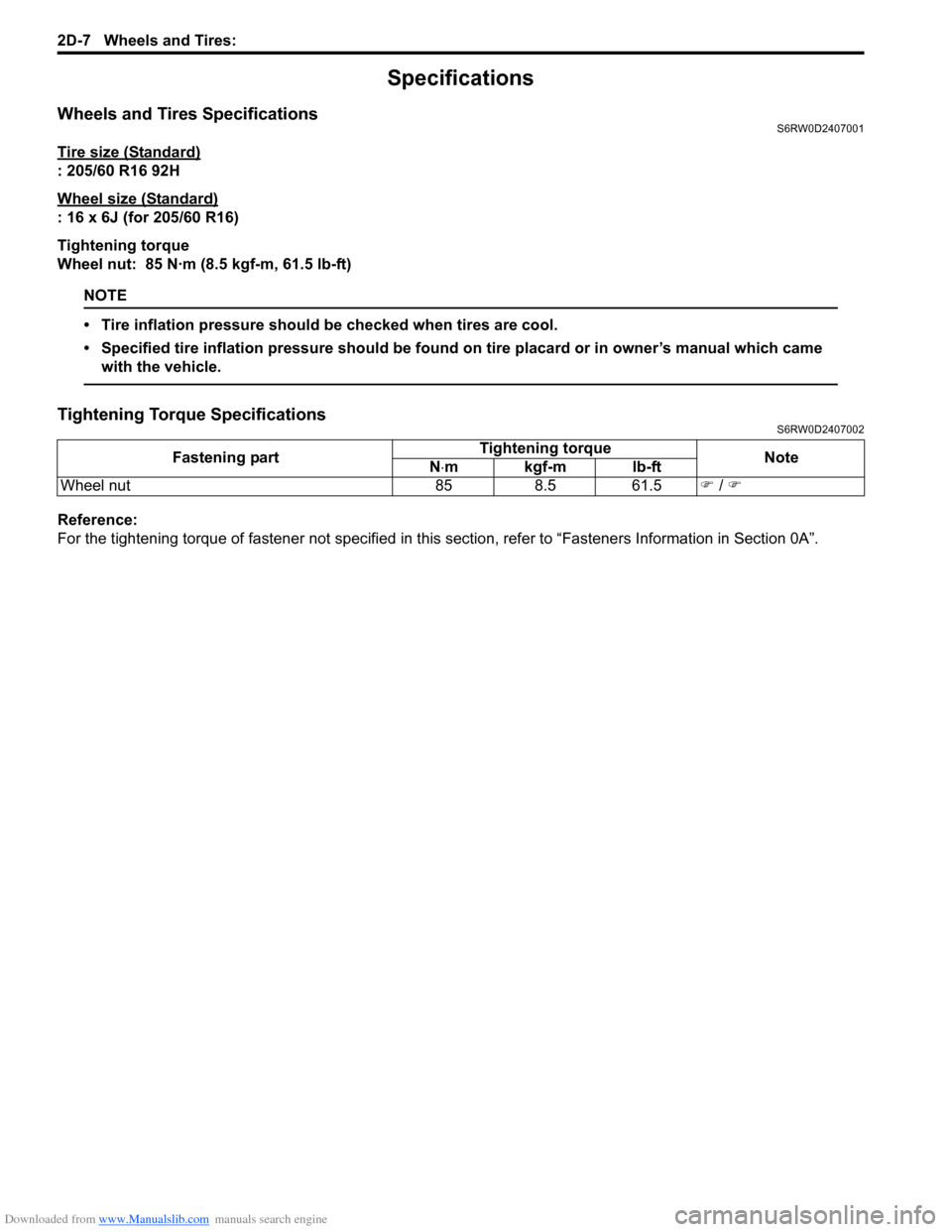 SUZUKI SX4 2006 1.G Service Workshop Manual Downloaded from www.Manualslib.com manuals search engine 2D-7 Wheels and Tires:
Specifications
Wheels and Tires SpecificationsS6RW0D2407001
Tire size (Standard)
: 205/60 R16 92H
Wheel size (Standard) SUZUKI SX4 2006 1.G Service Workshop Manual Downloaded from www.Manualslib.com manuals search engine 2D-7 Wheels and Tires:
Specifications
Wheels and Tires SpecificationsS6RW0D2407001
Tire size (Standard)
: 205/60 R16 92H
Wheel size (Standard)