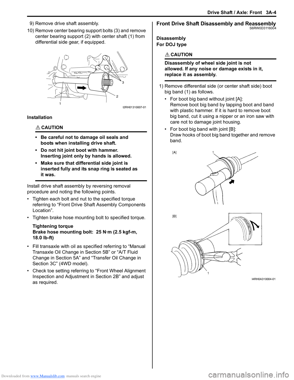 SUZUKI SX4 2006 1.G Service Workshop Manual Downloaded from www.Manualslib.com manuals search engine Drive Shaft / Axle: Front 3A-4
9) Remove drive shaft assembly.
10) Remove center bearing support bolts (3) and remove
center bearing support ( SUZUKI SX4 2006 1.G Service Workshop Manual Downloaded from www.Manualslib.com manuals search engine Drive Shaft / Axle: Front 3A-4
9) Remove drive shaft assembly.
10) Remove center bearing support bolts (3) and remove
center bearing support (