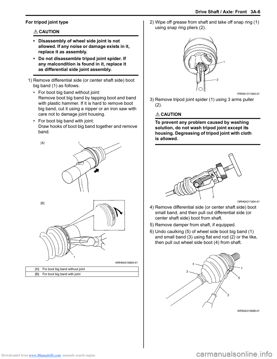 SUZUKI SX4 2006 1.G Service Workshop Manual Downloaded from www.Manualslib.com manuals search engine Drive Shaft / Axle: Front 3A-6
For tripod joint type
CAUTION!
• Disassembly of wheel side joint is not
allowed. If any noise or damage exis SUZUKI SX4 2006 1.G Service Workshop Manual Downloaded from www.Manualslib.com manuals search engine Drive Shaft / Axle: Front 3A-6
For tripod joint type
CAUTION!
• Disassembly of wheel side joint is not
allowed. If any noise or damage exis