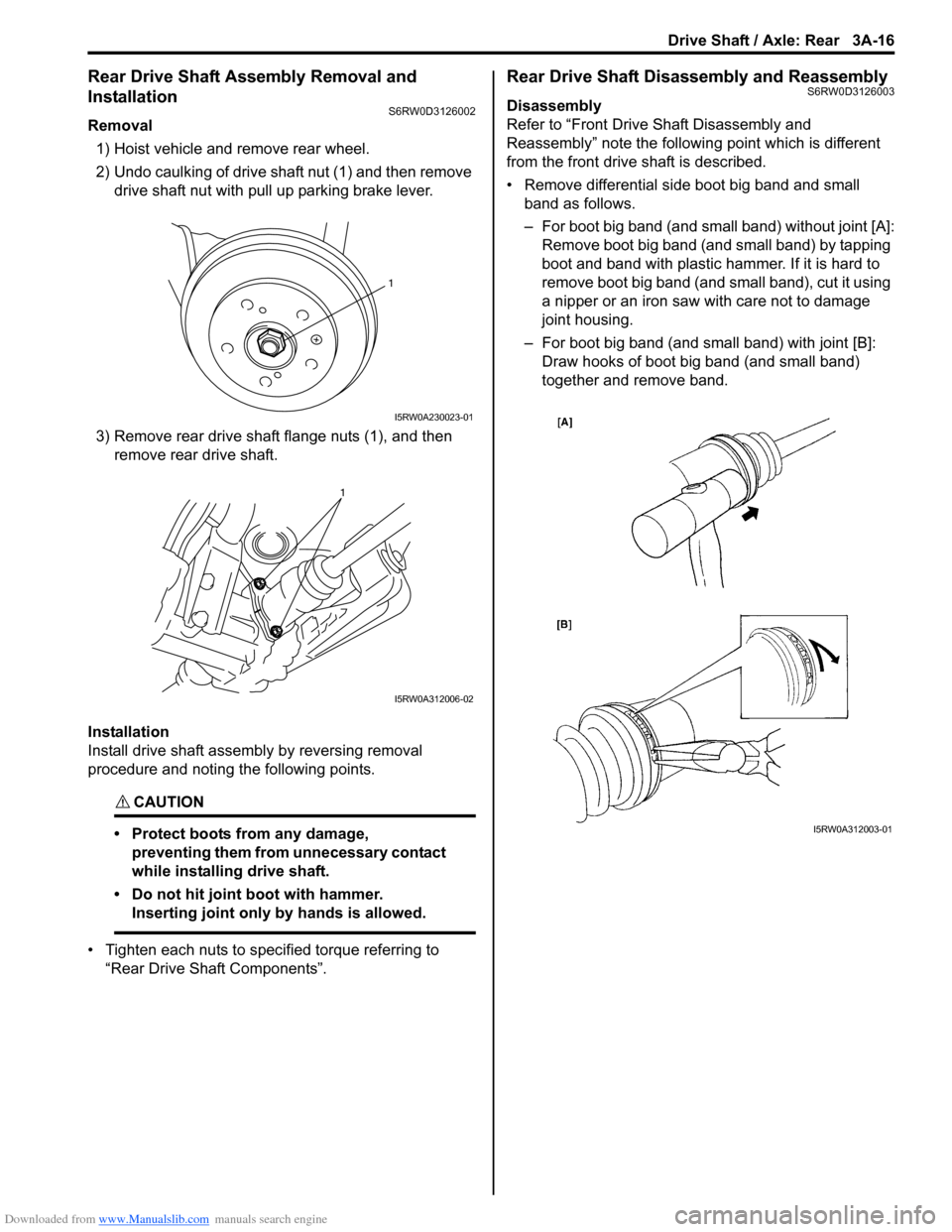 SUZUKI SX4 2006 1.G Service Workshop Manual Downloaded from www.Manualslib.com manuals search engine Drive Shaft / Axle: Rear 3A-16
Rear Drive Shaft Assembly Removal and
Installation
S6RW0D3126002
Removal
1) Hoist vehicle and remove rear wheel SUZUKI SX4 2006 1.G Service Workshop Manual Downloaded from www.Manualslib.com manuals search engine Drive Shaft / Axle: Rear 3A-16
Rear Drive Shaft Assembly Removal and
Installation
S6RW0D3126002
Removal
1) Hoist vehicle and remove rear wheel
