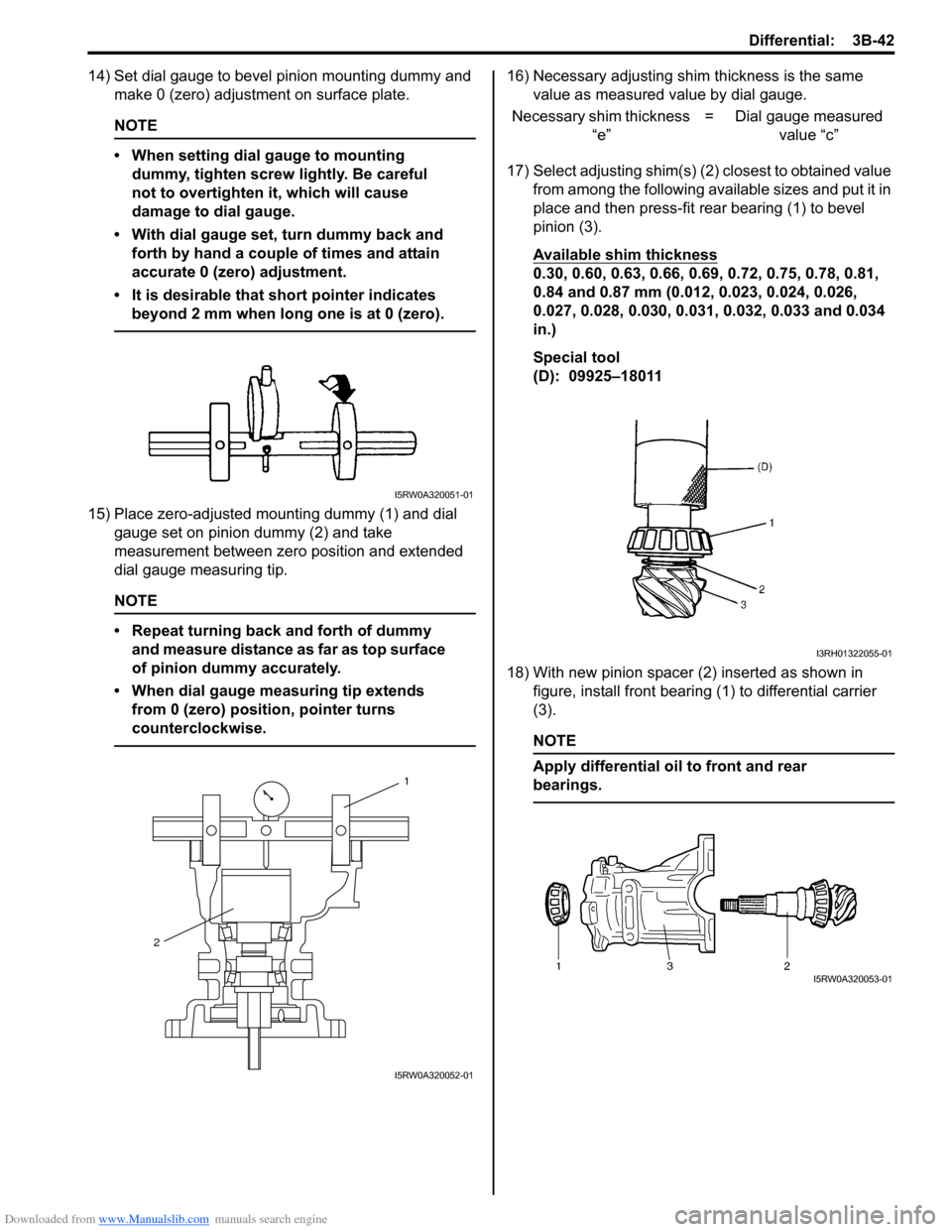 SUZUKI SX4 2006 1.G Service Workshop Manual Downloaded from www.Manualslib.com manuals search engine Differential: 3B-42
14) Set dial gauge to bevel pinion mounting dummy and
make 0 (zero) adjustment on surface plate.
NOTE
• When setting dia SUZUKI SX4 2006 1.G Service Workshop Manual Downloaded from www.Manualslib.com manuals search engine Differential: 3B-42
14) Set dial gauge to bevel pinion mounting dummy and
make 0 (zero) adjustment on surface plate.
NOTE
• When setting dia