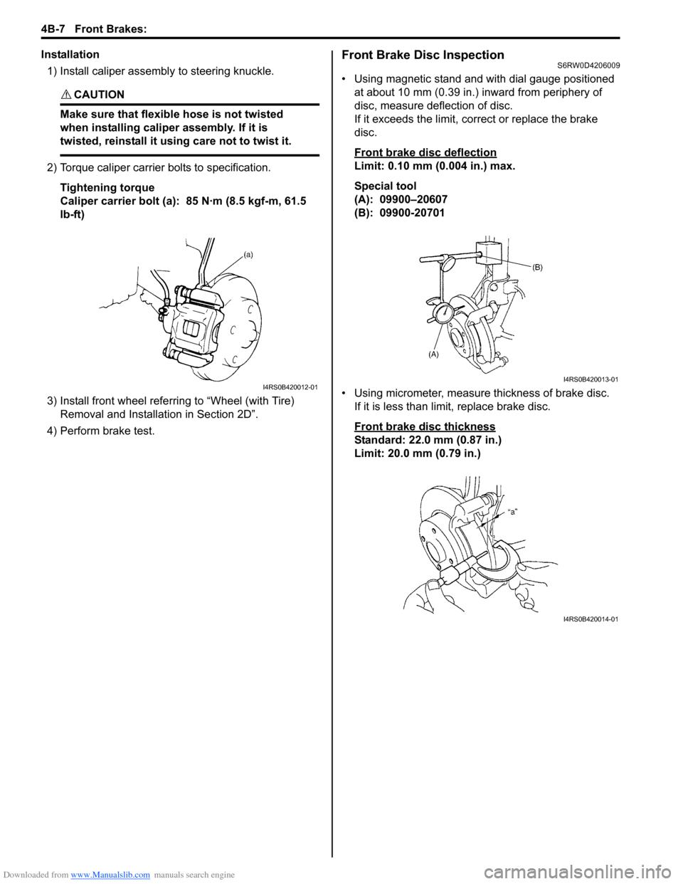 SUZUKI SX4 2006 1.G Service User Guide Downloaded from www.Manualslib.com manuals search engine 4B-7 Front Brakes: 
Installation
1) Install caliper assembly to steering knuckle.
CAUTION! 
Make sure that flexible hose is not twisted 
when i