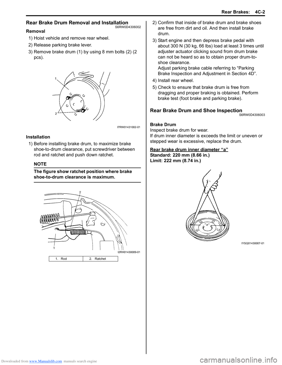 SUZUKI SX4 2006 1.G Service Owners Manual Downloaded from www.Manualslib.com manuals search engine Rear Brakes:  4C-2
Rear Brake Drum Removal and InstallationS6RW0D4306002
Removal
1) Hoist vehicle and remove rear wheel.
2) Release parking bra