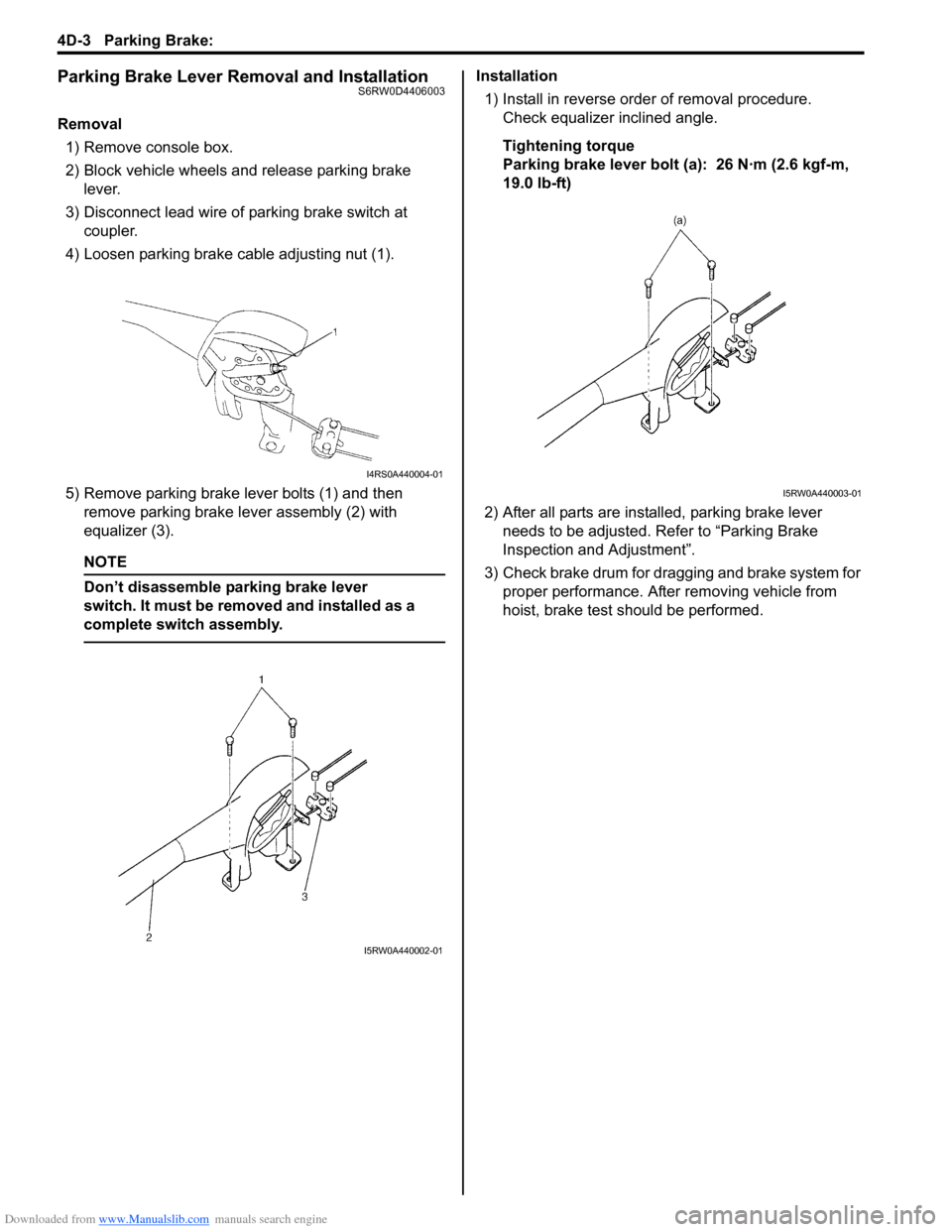 SUZUKI SX4 2006 1.G Service Workshop Manual Downloaded from www.Manualslib.com manuals search engine 4D-3 Parking Brake:
Parking Brake Lever Removal and InstallationS6RW0D4406003
Removal
1) Remove console box.
2) Block vehicle wheels and relea SUZUKI SX4 2006 1.G Service Workshop Manual Downloaded from www.Manualslib.com manuals search engine 4D-3 Parking Brake:
Parking Brake Lever Removal and InstallationS6RW0D4406003
Removal
1) Remove console box.
2) Block vehicle wheels and relea