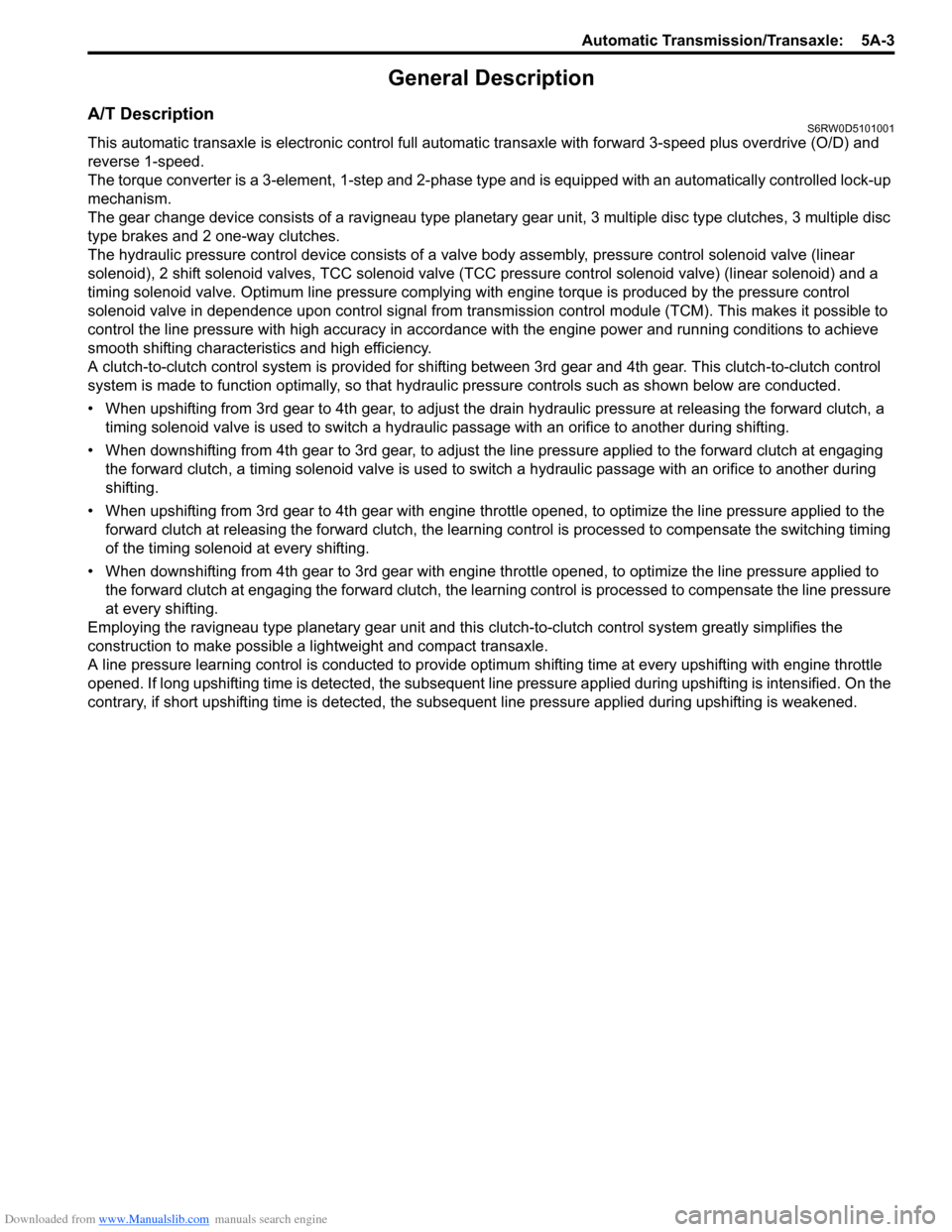 SUZUKI SX4 2006 1.G Service User Guide Downloaded from www.Manualslib.com manuals search engine Automatic Transmission/Transaxle:  5A-3
General Description
A/T DescriptionS6RW0D5101001
This automatic transaxle is electronic control full au
