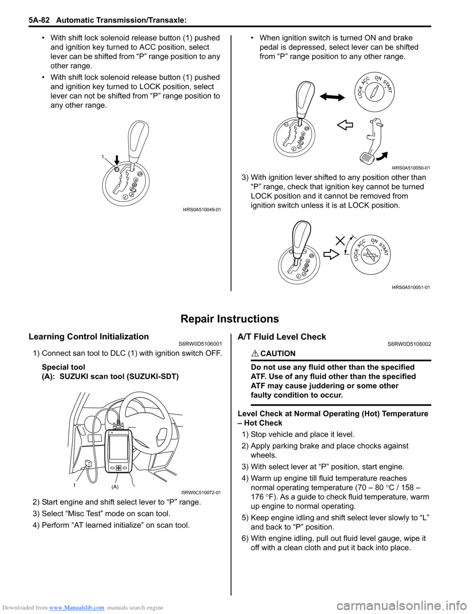 SUZUKI SX4 2006 1.G Service Workshop Manual Downloaded from www.Manualslib.com manuals search engine 5A-82 Automatic Transmission/Transaxle: 
• With shift lock solenoid release button (1) pushed 
and ignition key turned to ACC position, selec