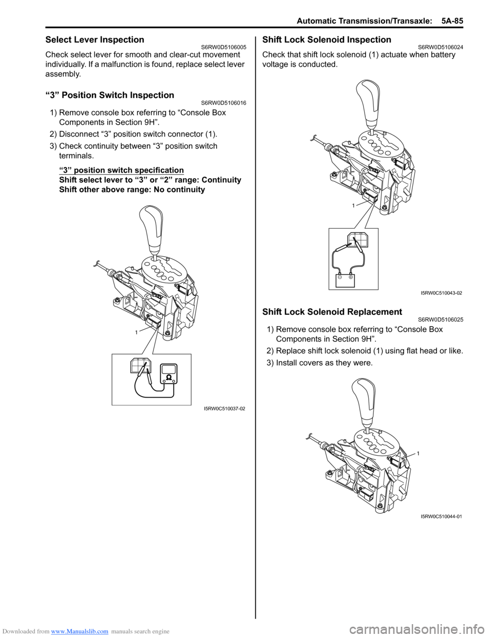 SUZUKI SX4 2006 1.G Service Workshop Manual Downloaded from www.Manualslib.com manuals search engine Automatic Transmission/Transaxle:  5A-85
Select Lever InspectionS6RW0D5106005
Check select lever for smooth and clear-cut movement 
individuall