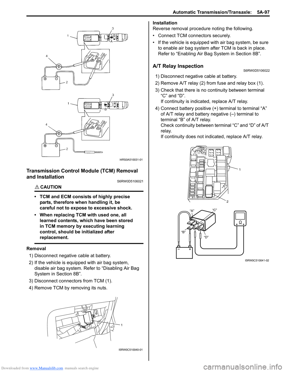 SUZUKI SX4 2006 1.G Service Workshop Manual Downloaded from www.Manualslib.com manuals search engine Automatic Transmission/Transaxle:  5A-97
Transmission Control Module (TCM) Removal 
and Installation
S6RW0D5106021
CAUTION! 
• TCM and ECM co