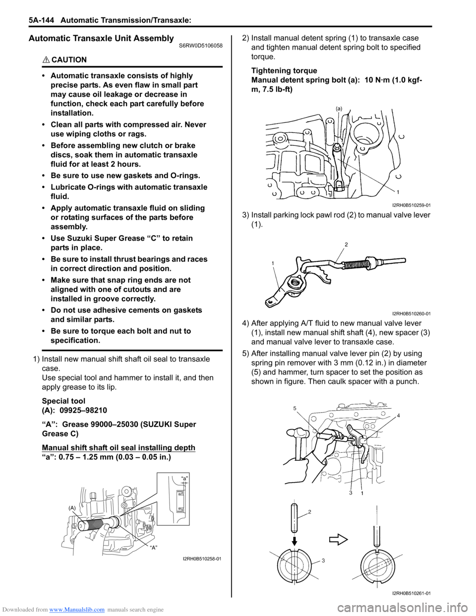 SUZUKI SX4 2006 1.G Service Workshop Manual Downloaded from www.Manualslib.com manuals search engine 5A-144 Automatic Transmission/Transaxle:
Automatic Transaxle Unit AssemblyS6RW0D5106058
CAUTION!
• Automatic transaxle consists of highly
SUZUKI SX4 2006 1.G Service Workshop Manual Downloaded from www.Manualslib.com manuals search engine 5A-144 Automatic Transmission/Transaxle:
Automatic Transaxle Unit AssemblyS6RW0D5106058
CAUTION!
• Automatic transaxle consists of highly