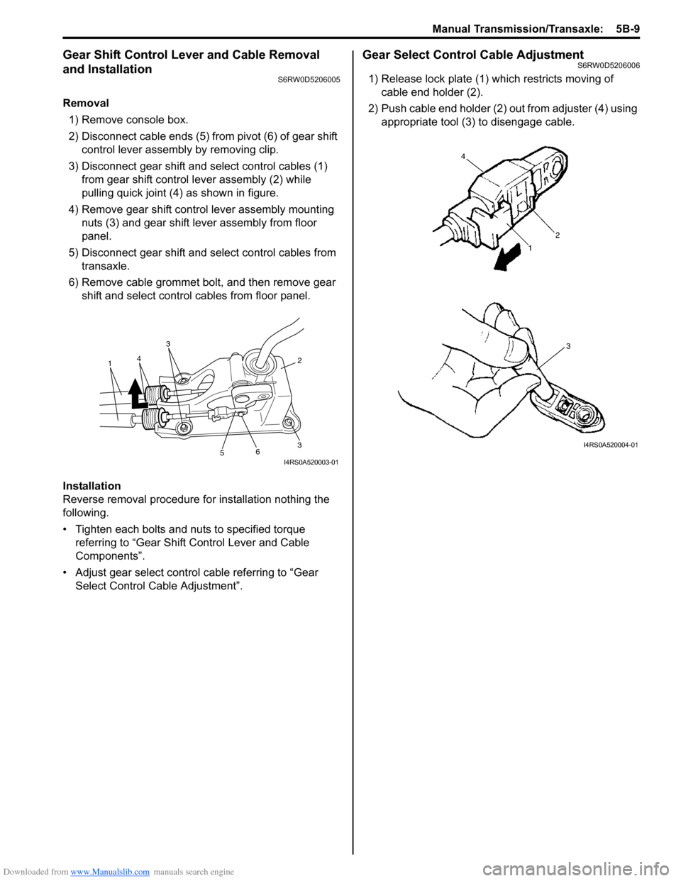 SUZUKI SX4 2006 1.G Service Workshop Manual Downloaded from www.Manualslib.com manuals search engine Manual Transmission/Transaxle: 5B-9
Gear Shift Control Lever and Cable Removal
and Installation
S6RW0D5206005
Removal
1) Remove console box.
SUZUKI SX4 2006 1.G Service Workshop Manual Downloaded from www.Manualslib.com manuals search engine Manual Transmission/Transaxle: 5B-9
Gear Shift Control Lever and Cable Removal
and Installation
S6RW0D5206005
Removal
1) Remove console box.