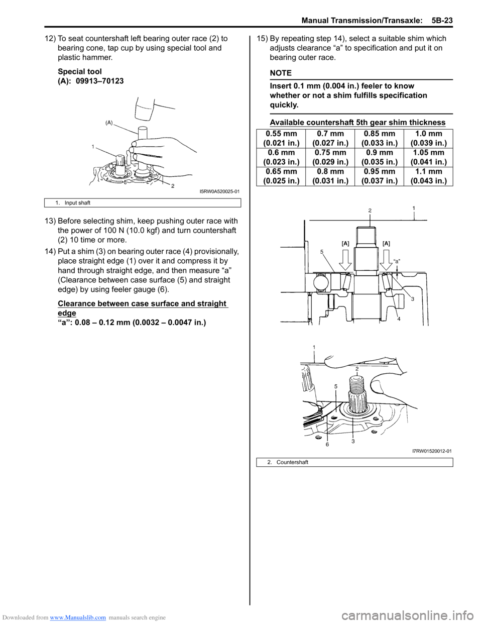 SUZUKI SX4 2006 1.G Service Workshop Manual Downloaded from www.Manualslib.com manuals search engine Manual Transmission/Transaxle: 5B-23
12) To seat countershaft left bearing outer race (2) to
bearing cone, tap cup by using special tool and SUZUKI SX4 2006 1.G Service Workshop Manual Downloaded from www.Manualslib.com manuals search engine Manual Transmission/Transaxle: 5B-23
12) To seat countershaft left bearing outer race (2) to
bearing cone, tap cup by using special tool and