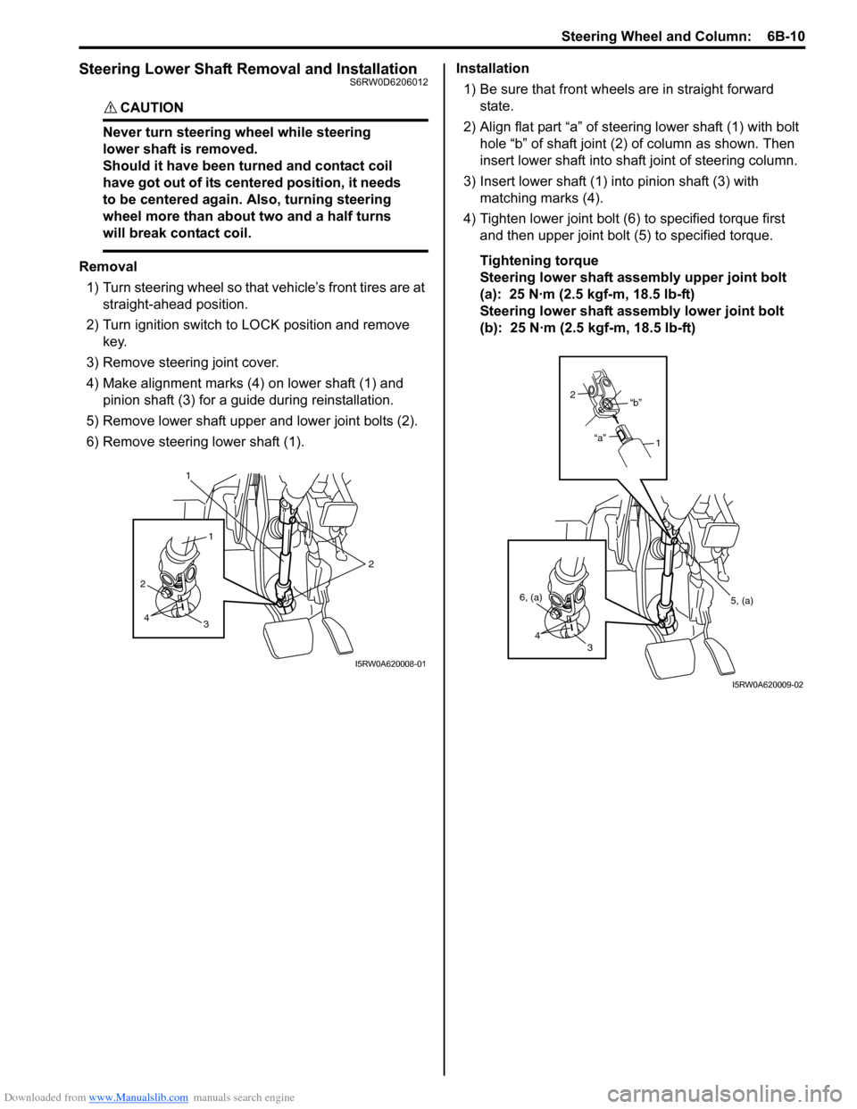 SUZUKI SX4 2006 1.G Service Workshop Manual Downloaded from www.Manualslib.com manuals search engine Steering Wheel and Column: 6B-10
Steering Lower Shaft Removal and InstallationS6RW0D6206012
CAUTION!
Never turn steering wheel while steering SUZUKI SX4 2006 1.G Service Workshop Manual Downloaded from www.Manualslib.com manuals search engine Steering Wheel and Column: 6B-10
Steering Lower Shaft Removal and InstallationS6RW0D6206012
CAUTION!
Never turn steering wheel while steering