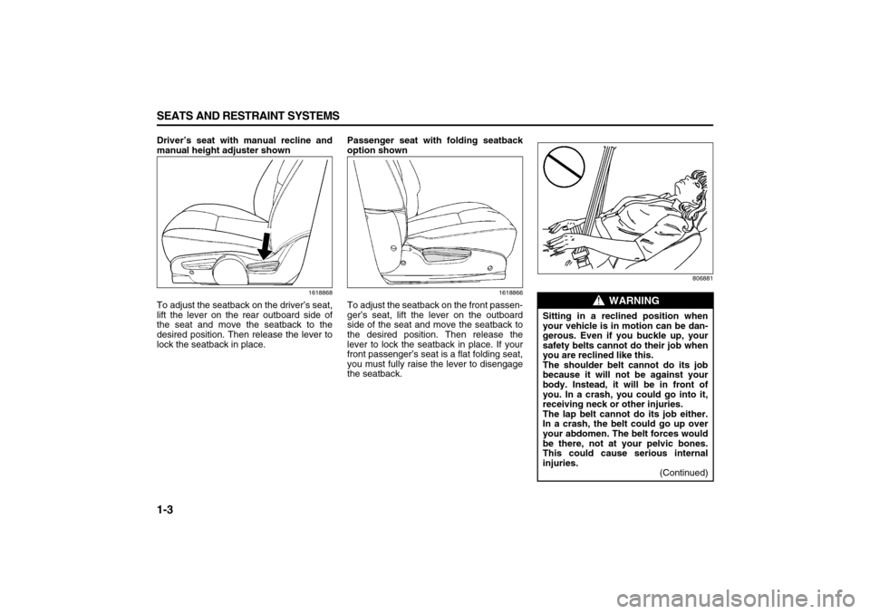 SUZUKI XL7 2007 2.G User Guide 1-3 SEATS AND RESTRAINT SYSTEMS
78J00-03E
Driver’s seat with manual recline and
manual height adjuster shown
1618868
To adjust the seatback on the driver’s seat,
lift the lever on the rear outboar SUZUKI XL7 2007 2.G User Guide 1-3 SEATS AND RESTRAINT SYSTEMS
78J00-03E
Driver’s seat with manual recline and
manual height adjuster shown
1618868
To adjust the seatback on the driver’s seat,
lift the lever on the rear outboar